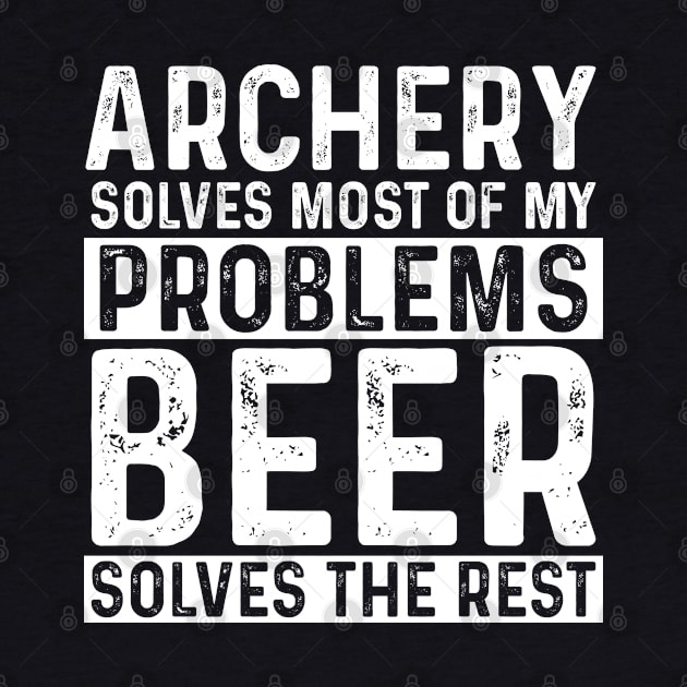 Archery - Archery Solves Most Of My Problems Beer Solves The Rest by Kudostees